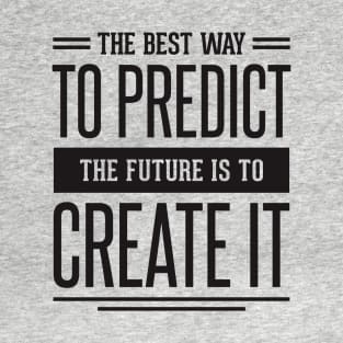 the best way to predict the future is to create it T-Shirt